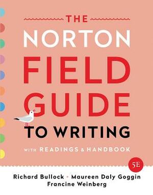 The Norton Field Guide to Writing: With Readings and Handbook by Francine Weinberg, Richard Bullock, Maureen Daly Goggin