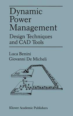 Dynamic Power Management: Design Techniques and CAD Tools by Giovanni Demicheli, Luca Benini