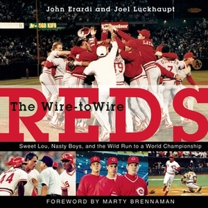 The Wire-to-Wire Reds: Sweet Lou, Nasty Boys, and the Wild Run to a World Championship by Joel Luckhaupt, John Erardi, Marty Brennaman