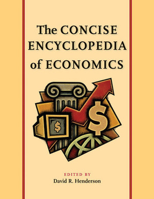 The Concise Encyclopedia of Economics by David R. Henderson