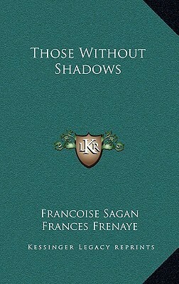 Those Without Shadows by Françoise Sagan, Frances Frenaye