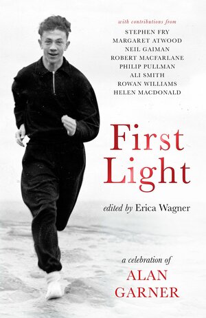 First Light: A celebration of Alan Garner by Erica Wagner