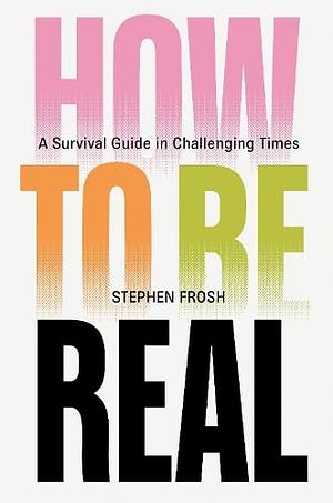 How To Be Real by Stephen Frosh