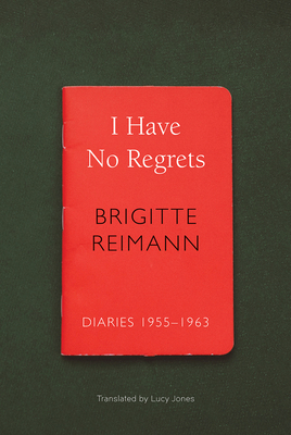 I Have No Regrets: Diaries, 1955-1963 by Brigitte Reimann