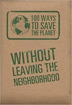 100 Ways to Save the Planet: Without Leaving the Neighborhood by Lagoon Books