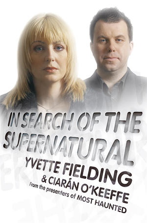 In Search of the Supernatural by Ciarán O'Keeffe, Yvette Fielding