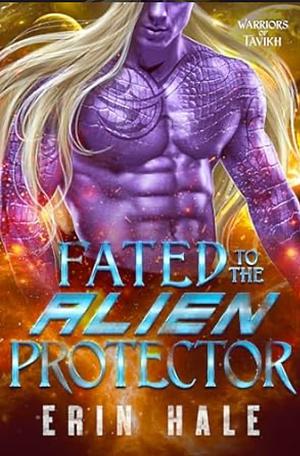 Fated to the Alien Protector by Erin Hale