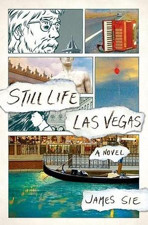 Still Life Las Vegas: A Novel by James Sie, James Sie