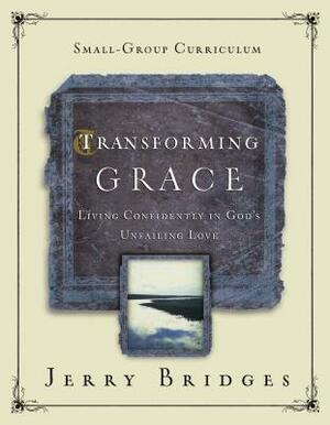 Transforming Grace Small-Group Curriculum: Living Confidently in God's Unfailing Love by Jerry Bridges