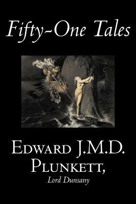 Fifty-One Tales by Edward J. M. D. Plunkett, Fiction, Classics, Fantasy, Horror by Edward J. M. D. Plunkett, Edward John Moreton Dunsany