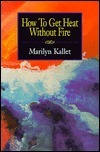 How To Get Heat Without Fire (New Millennium Women Poets Series) by Marilyn Kallet