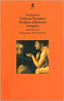 The Oedipus Plays: Oedipus Tyrannos, Oedipus at Colonus & Antigone by Sophocles