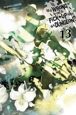 Is It Wrong to Try to Pick Up Girls in a Dungeon?, Vol. 13 (Light Novel) by Fujino Omori