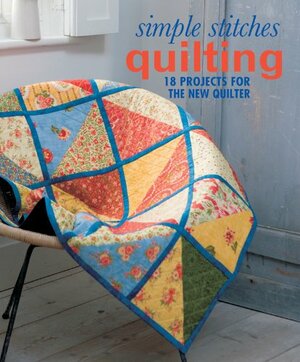 Simple Stitches: Quilting: 18 Projects for the New Quilter by Emma Pattison, Lark Books, Lark Books