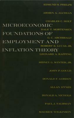 The Microeconomic Foundations of Employment and Inflation Theory by Armen A. Alchian, Charles C. Holt, Edmund S. Phelps