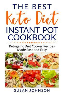 The Best Keto Diet Instant Pot Cookbook: ketogenic Diet Cooker Recipes Made Fast and Easy by Susan Johnson