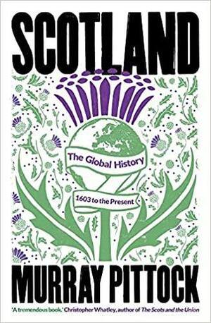 Scotland: The Global History: 1603 to the Present by Murray Pittock