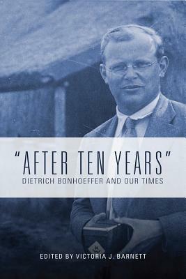 After Ten Years: Dietrich Bonhoeffer and Our Times by Victoria J. Barnett