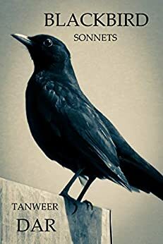 Blackbird: Sonnets by Tanweer Dar