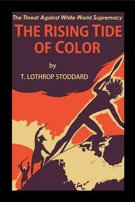 The Rising Tide of Color: Against White World Supremacy by T. Lothrop Stoddard
