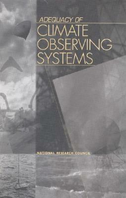 Adequacy of Climate Observing Systems by Board on Atmospheric Sciences and Climat, Division on Earth and Life Studies, National Research Council