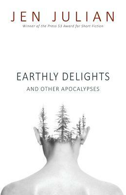 Earthly Delights and Other Apocalypses by Jen Julian