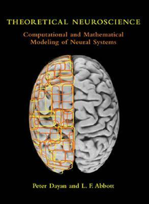 Theoretical Neuroscience: Computational and Mathematical Modeling of Neural Systems by Laurence F. Abbott, Peter Dayan