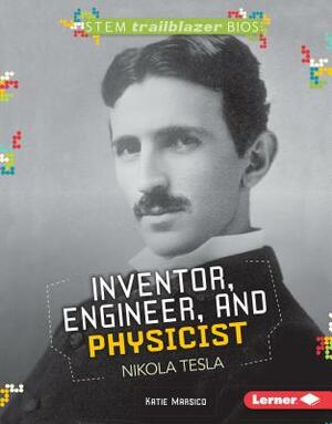 Inventor, Engineer, and Physicist Nikola Tesla by Katie Marsico