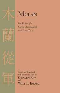 Mulan: Five Versions of a Classic Chinese Legend, with Related Texts by Wilt L. Idema, Shiamin Kwa