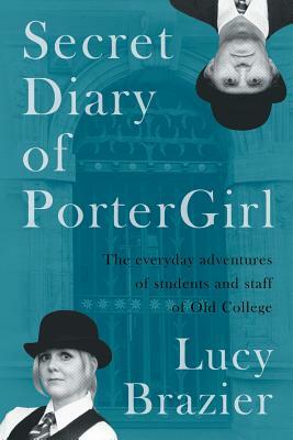 Secret Diary of Portergirl: The Everyday Adventures of the Students and Staff of Old College by Lucy Brazier