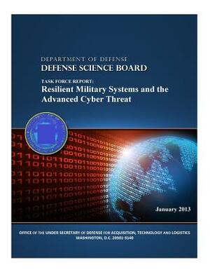 Task Force Report: Resilient Military Systems and the Advanced Cyber Threat (Color) by Technology and Logistics, Office of the Under Secretary of Defense, Department of Defense