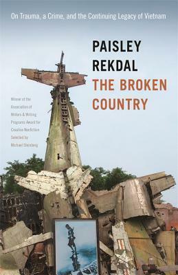 The Broken Country: On Trauma, a Crime, and the Continuing Legacy of Vietnam by Paisley Rekdal