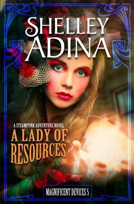 A Lady of Resources: A Steampunk Adventure Novel by Shelley Adina