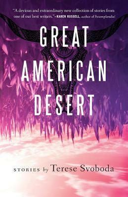 Great American Desert: Stories by Terese Svoboda