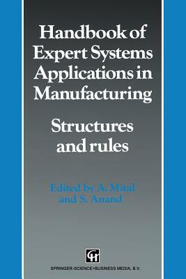 Handbook of Expert Systems Applications in Manufacturing Structures and Rules by S. Anand, A. Mital