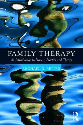 Family Therapy: An Introduction to Process, Practice and Theory by Michael D. Reiter