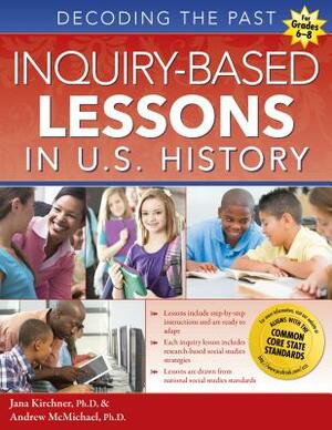 Inquiry-Based Lessons in U.S. History: Decoding the Past (Grades 5-8) by Jana Kirchner, Andrew McMichael