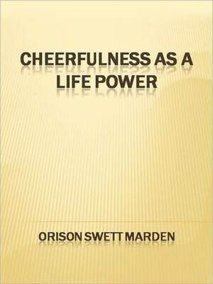 Cheerfulness as a Life Power by Orison Swett Marden