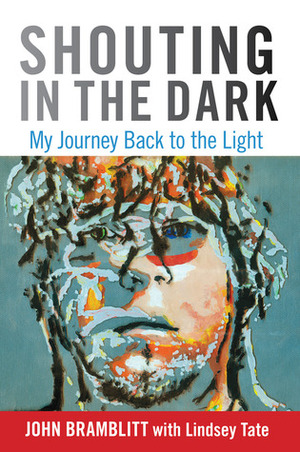 Shouting in the Dark: My Journey Back to the Light by John Bramblitt, Katherine Latshaw, Lindsey Tate