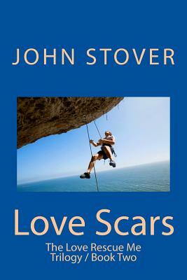 Love Scars: The Love Rescue Me Trilogy / Book Two by John Stover