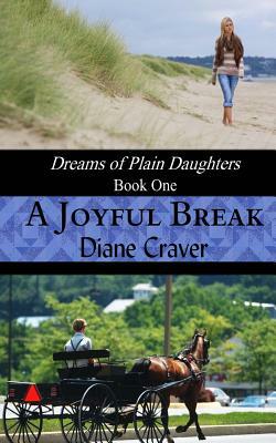 A Joyful Break (Dreams of Plain Daughters, Book One) by Diane Craver