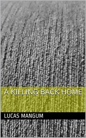 A Killing Back Home by Lucas Mangum
