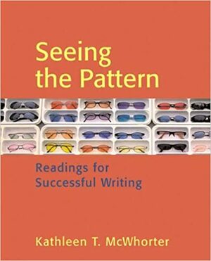 Seeing the Pattern: Readings for Successful Writing by Kathleen T. McWhorter