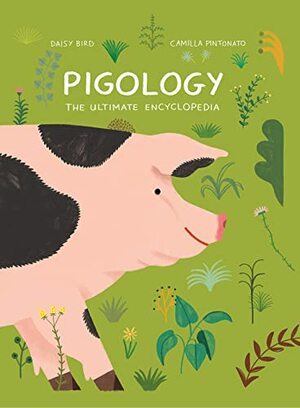 Pigology: The Ultimate Encyclopedia by Camilla Pintonato, Daisy Bird