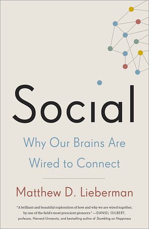 Social: Why Our Brains Are Wired to Connect by Matthew D. Lieberman