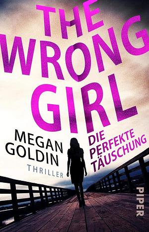 The Wrong Girl: Die perfekte Täuschung by Megan Goldin