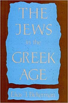 The Jews in the Greek Age by Elias J. Bickerman