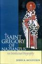 St. Gregory of Nazianzus: An Intellectual Biography by John Anthony McGuckin