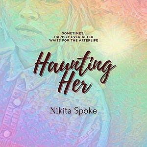 Haunting Her by Nikita Spoke