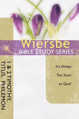 The Wiersbe Bible Study Series: 1 & 2 Timothy, Titus, Philemon: It's Always Too Soon to Quit by Warren W. Wiersbe